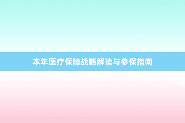 本年医疗保障战略解读与参保指南